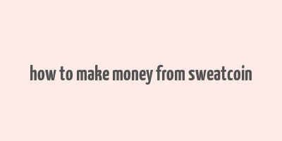 how to make money from sweatcoin