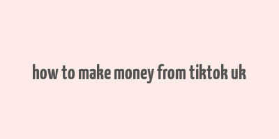 how to make money from tiktok uk