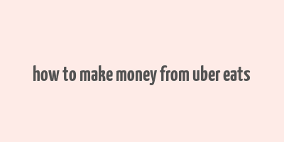 how to make money from uber eats