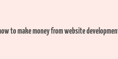 how to make money from website development