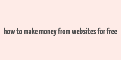 how to make money from websites for free