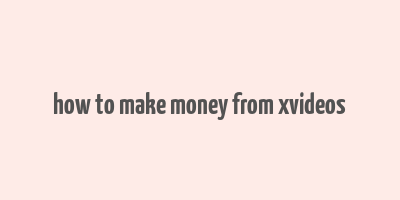 how to make money from xvideos