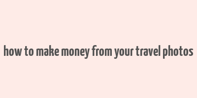 how to make money from your travel photos