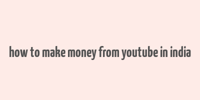 how to make money from youtube in india