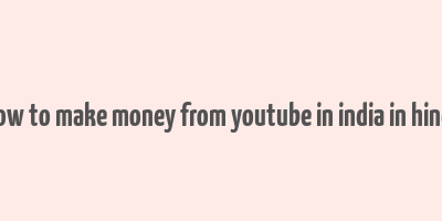 how to make money from youtube in india in hindi