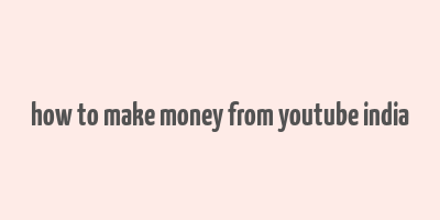 how to make money from youtube india