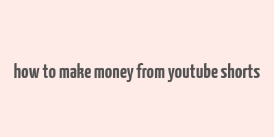 how to make money from youtube shorts