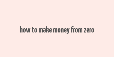 how to make money from zero