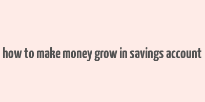 how to make money grow in savings account