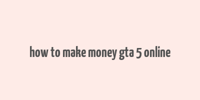 how to make money gta 5 online