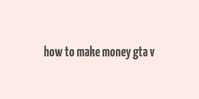 how to make money gta v