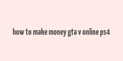 how to make money gta v online ps4