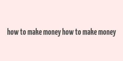 how to make money how to make money