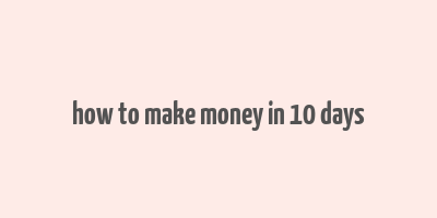 how to make money in 10 days