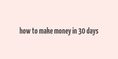 how to make money in 30 days