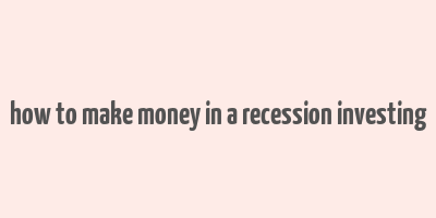 how to make money in a recession investing