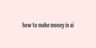 how to make money in ai