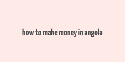 how to make money in angola