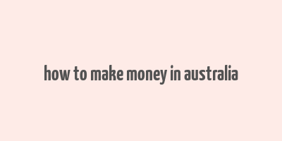 how to make money in australia