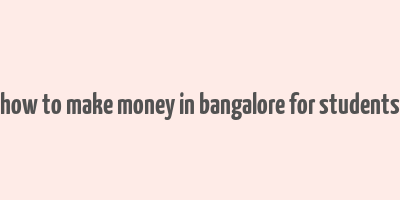 how to make money in bangalore for students