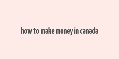 how to make money in canada