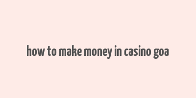 how to make money in casino goa