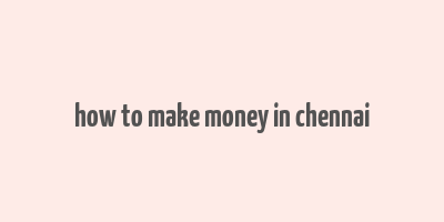 how to make money in chennai