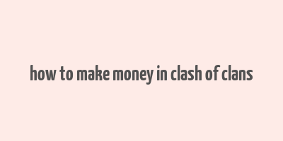 how to make money in clash of clans