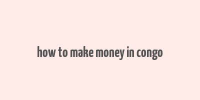 how to make money in congo