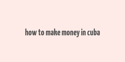 how to make money in cuba