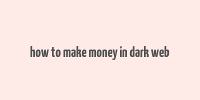 how to make money in dark web