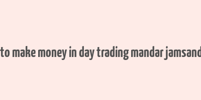 how to make money in day trading mandar jamsandekar