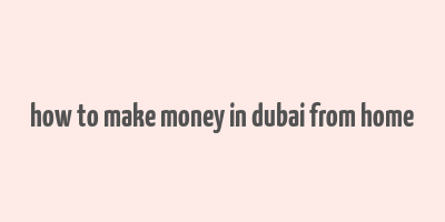 how to make money in dubai from home