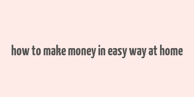 how to make money in easy way at home