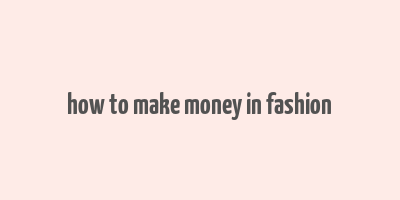 how to make money in fashion