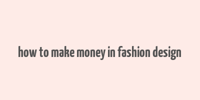 how to make money in fashion design