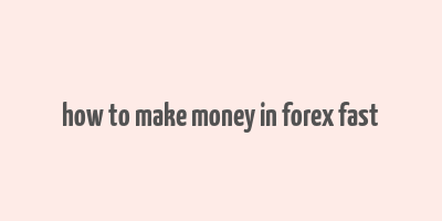 how to make money in forex fast