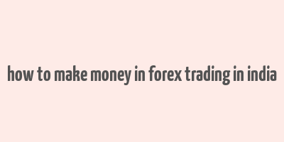 how to make money in forex trading in india