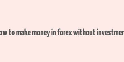 how to make money in forex without investment