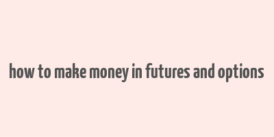 how to make money in futures and options