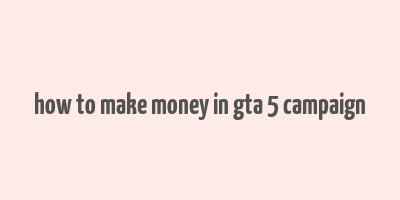 how to make money in gta 5 campaign