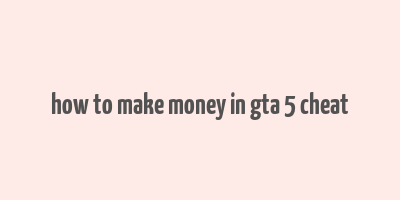 how to make money in gta 5 cheat