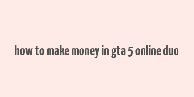 how to make money in gta 5 online duo