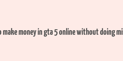 how to make money in gta 5 online without doing missions