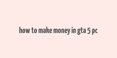 how to make money in gta 5 pc