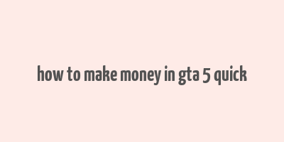 how to make money in gta 5 quick