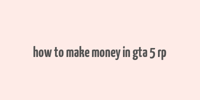 how to make money in gta 5 rp