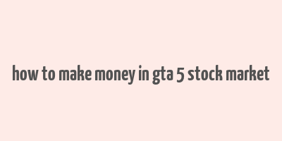 how to make money in gta 5 stock market