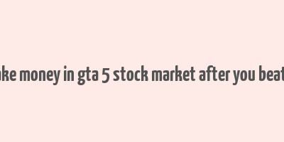 how to make money in gta 5 stock market after you beat the game