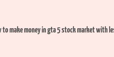 how to make money in gta 5 stock market with lester